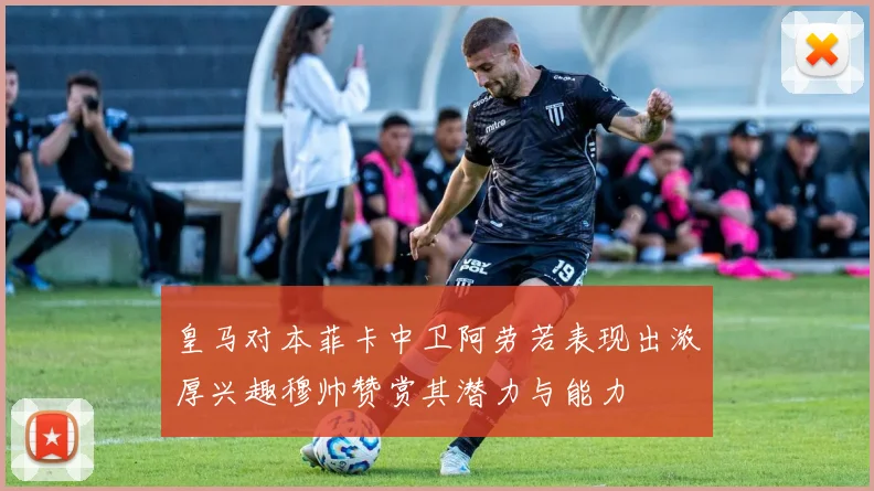 皇马对本菲卡中卫阿劳若表现出浓厚兴趣穆帅赞赏其潜力与能力