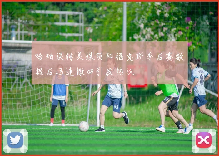 哈珀误转美媒阴阳福克斯季后赛数据后迅速撤回引发热议